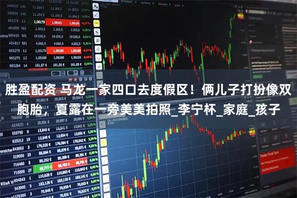 胜盈配资 马龙一家四口去度假区！俩儿子打扮像双胞胎，夏露在一旁美美拍照_李宁杯_家庭_孩子