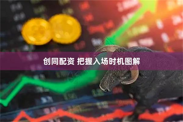 创同配资 把握入场时机图解