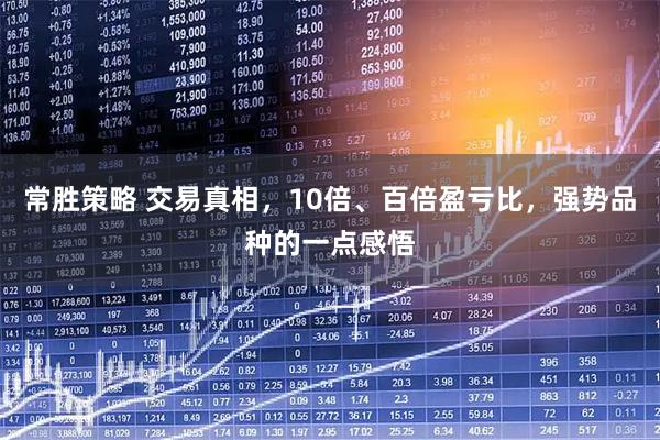 常胜策略 交易真相，10倍、百倍盈亏比，强势品种的一点感悟