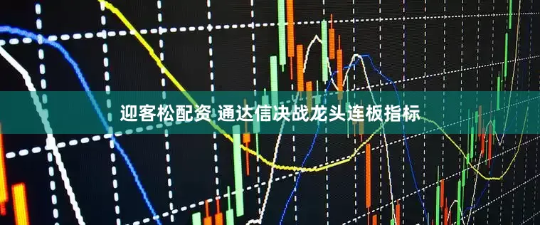 迎客松配资 通达信决战龙头连板指标