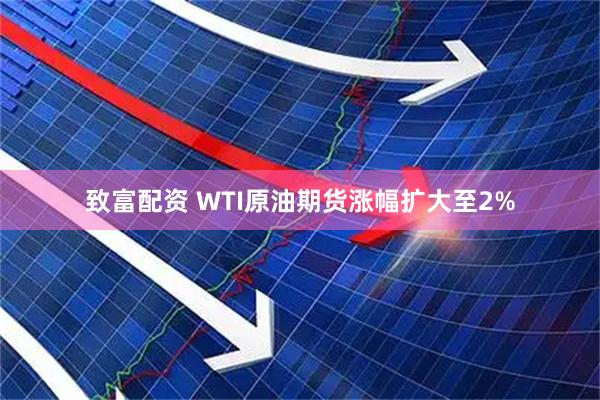 致富配资 WTI原油期货涨幅扩大至2%